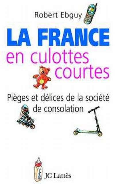 La France en culottes courtes : pièges et délices de la société de consolation