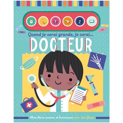 Quand je serai grande, je serai... docteur : mon livre sonore et lumineux avec des flaps