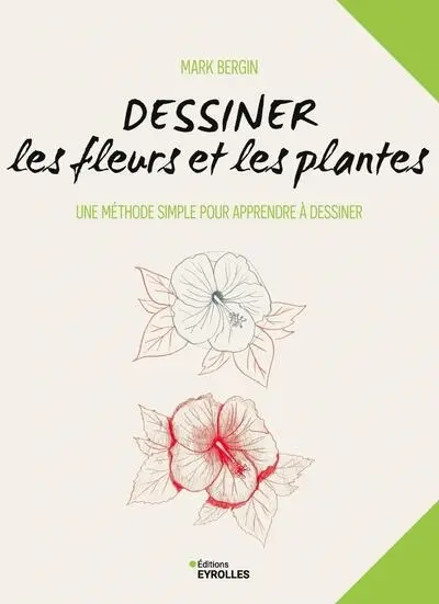 Dessiner les fleurs et les plantes : une méthode simple pour apprendre à dessiner Dessiner les fleurs et les plantes : une méthode simple pour apprendre à dessiner