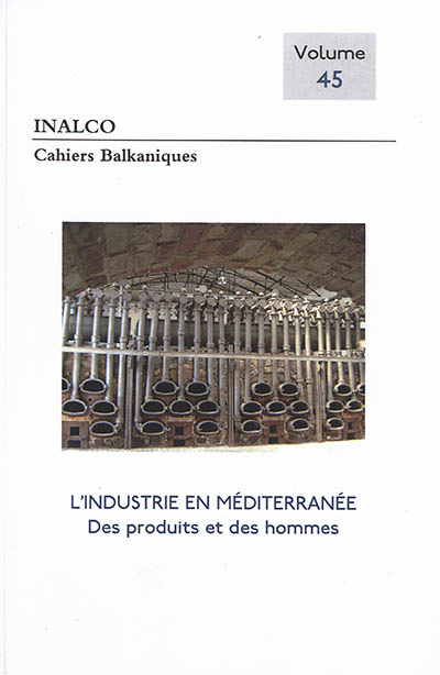 Cahiers balkaniques, n° 45. L'industrie en Méditerranée : des produits et des hommes