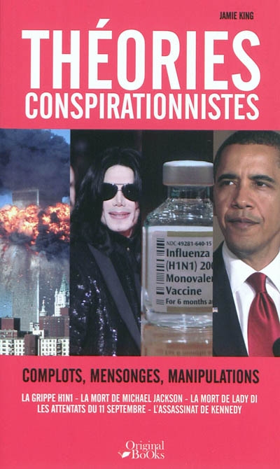 Théories conspirationnistes : complots, mensonges, manipulations : la grippe H1N1, la mort de Michael Jackson, la mort de Lady Di, les attentats du 11 septembre, l'assassinat de Kennedy