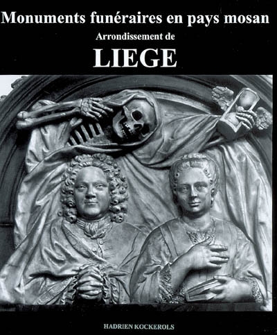 Monuments funéraires en pays mosan. Vol. 4. Arrondissement de Liège : tombes et épitaphes, 1000-1800