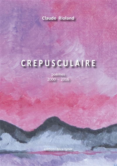 Crépusculaire : poèmes : 2000-2016