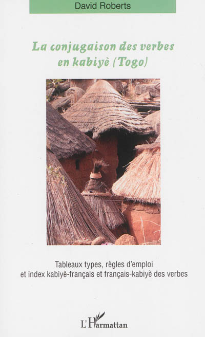 La conjugaison des verbes en kabiyè (Togo) : tableaux types, règles d'emploi et index kabiyè et français-kabiyè des verbes