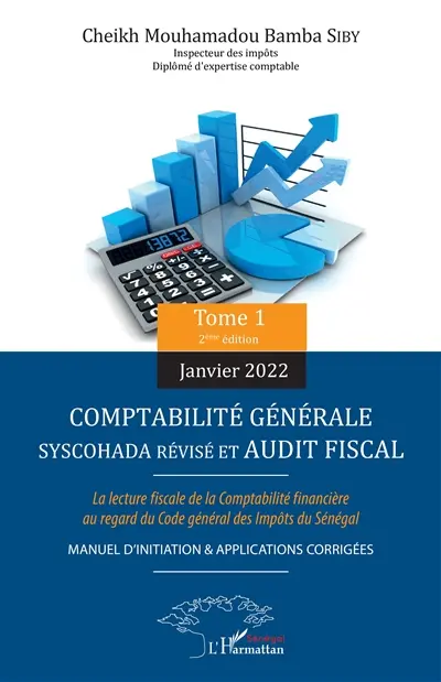 Comptabilité générale Syscohada révisé et audit fiscal : la lecture fiscale de la comptabilité financière au regard du Code général des impôts du Sénégal : manuel d'initiation & applications corrigées. Vol. 1. Janvier 2022