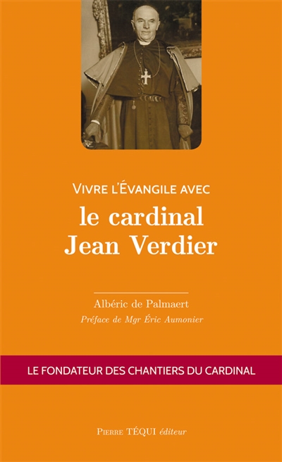 Vivre l'Evangile avec le cardinal Jean Verdier : le fondateur des Chantiers du cardinal