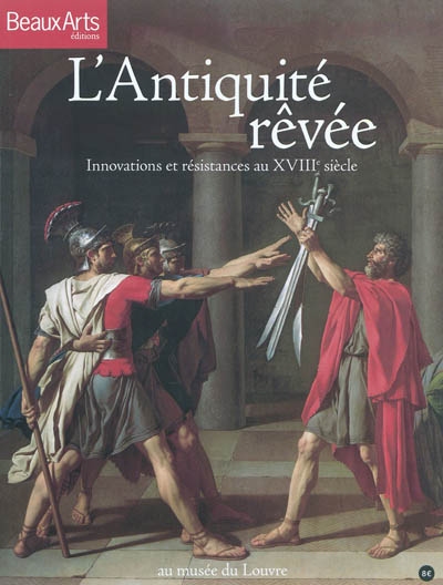 L'Antiquité rêvée : innovations et résistances au XVIIIe siècle : au Musée du Louvre