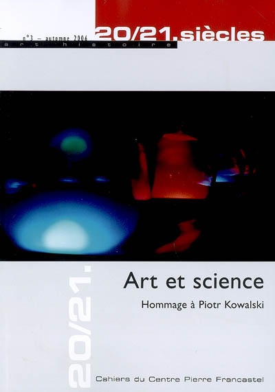 Vingt-vingt et unième siècles, n° 3. Art et science : hommage à Piotr Kowalski