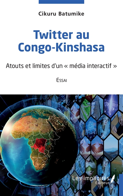 Twitter au Congo-Kinshasa, atouts et limites d'un média interactif : choix de 280 caractères, sans filtre, 2018-2022 : essai