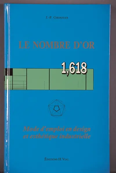 Le nombre d'or 1,618 : mode d'emploi en design et esthétique industrielle