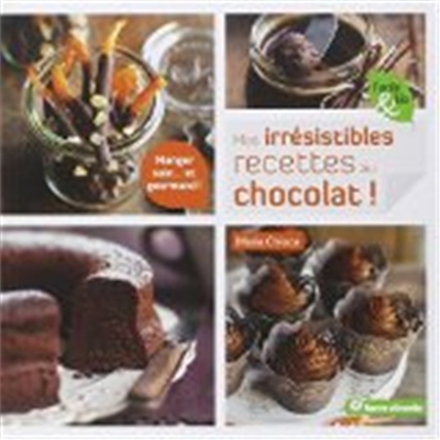 Mes irrésistibles recettes au chocolat ! : manger sain... et gourmand !