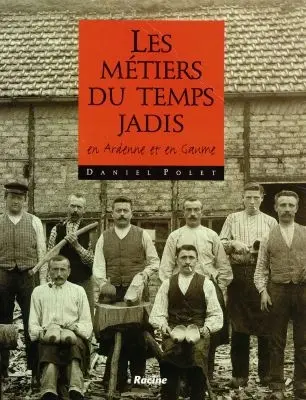 Les métiers du temps jadis : en Ardenne et en Gaume