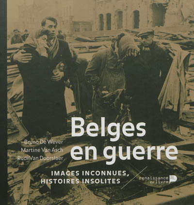 Belges en guerre : images inconnues, histoires insolites