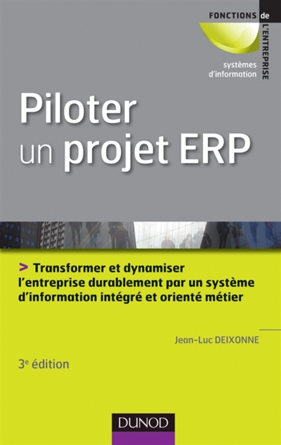 Piloter un projet ERP : transformer et dynamiser l'entreprise durablement par un système d'information intégré et orienté métier