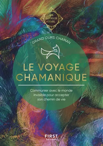 Le voyage chamanique : communiquer avec l'invisible pour accepter son chemin de vie