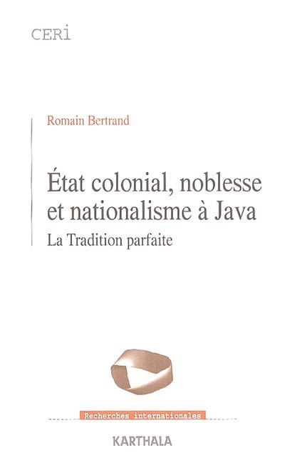 Etat colonial, noblesse et nationalisme à Java : la tradition parfaite