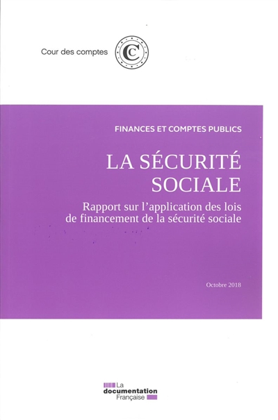 La Sécurité sociale : rapport sur l'application des lois de financement de la Sécurté sociale : finances et comptes publics, octobre 2018