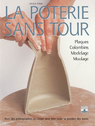 La poterie sans tour : plaques, colombins, modelage, moulage