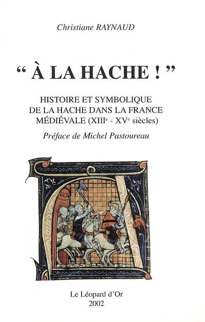 A la hache ! : histoire et symbolique de la hache dans la France médiévale (XIIIe-XVe siècles)