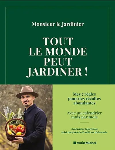 Tout le monde peut jardiner ! : les 7 règles pour récolter légumes, herbes aromatiques et fruits en abondance