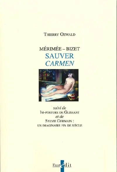 Mérimée-Bizet : sauver Carmen. Im-posture de Glissant. Sylvie Germain : un imaginaire fin de siècle