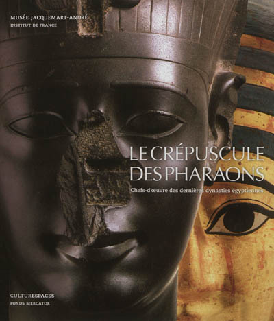 Le crépuscule des pharaons : chefs-d'oeuvre des dernières dynasties égyptiennes : exposition, Paris, Musée Jacquemart-André, 23 mars-23 juillet 2012