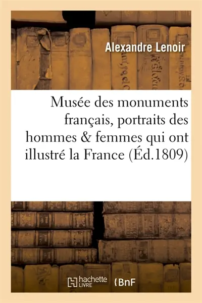Musée des monuments français . Recueil de portraits inédits des hommes et des femmes : qui ont illustré la France sous différents règnes, dont les originaux sont conservés
