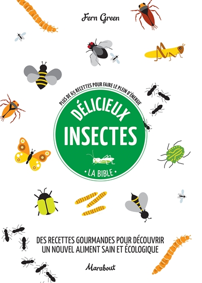 Délicieux insectes : la bible : plus de 65 recettes pour faire le plein d'énergie