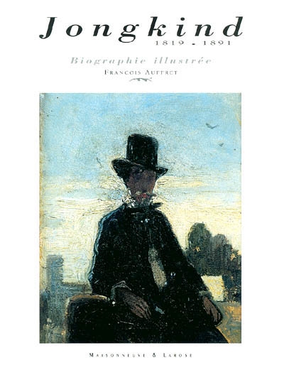 Johan Barthold Jongkind, 1819-1891 : héritier, contemporain et précurseur : biographie illustrée