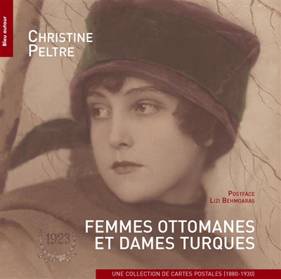 Femmes ottomanes et dames turques : une collection de cartes postales, 1880-1930 : collection Pierre de Girord