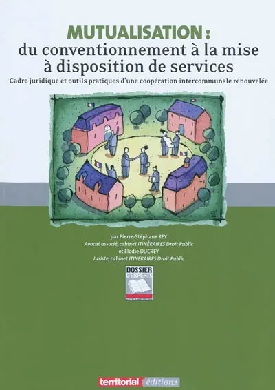 Mutualisation : du conventionnement à la mise à disposition de services : cadre juridique et outils pratiques d'une coopération intercommunale renouvelée