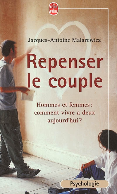 Repenser le couple : hommes et femmes, comment vivre à deux aujourd'hui ?