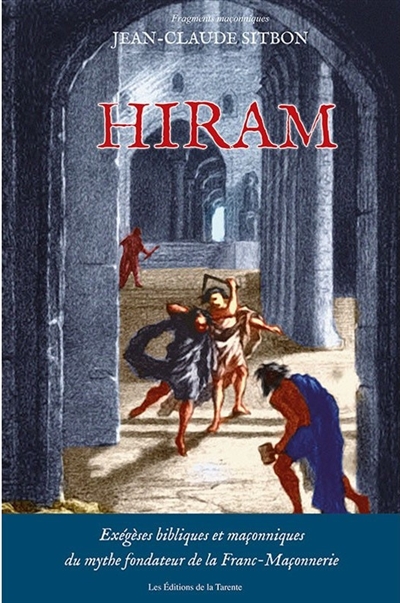 Hiram : exégèses bibliques et maçonniques du mythe fondateur de la franc-maçonnerie