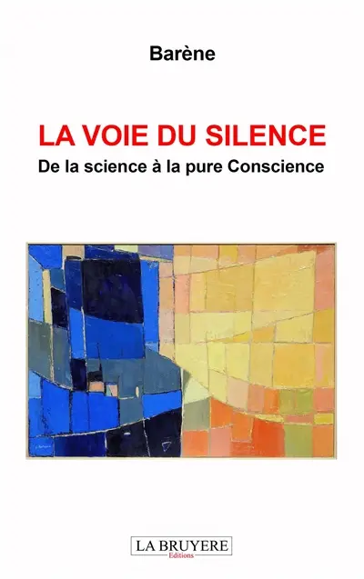 LA VOIE DU SILENCE De la science à la pure Conscience