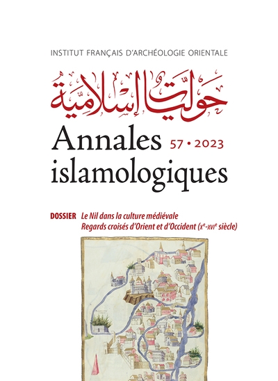 Annales islamologiques, n° 57. Le Nil dans la culture médiévale : regards croisés d'Orient et d'Occident (Xe-XVIe siècle)