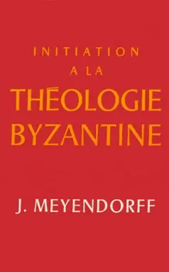 Initiation à la théologie byzantine : l'histoire et la doctrine