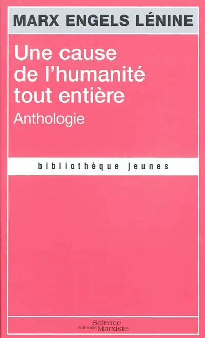 Une cause de l'humanité tout entière : anthologie : devenir révolutionnaire, lutter pour le communisme