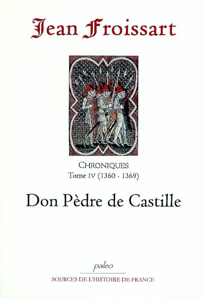 Chroniques de Jean Froissart. Vol. 4. Don Pèdre de Castille : 1360-1369