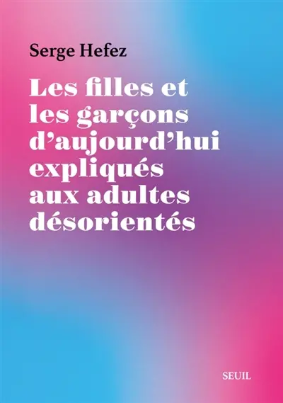 Les filles et les garçons d'aujourd'hui expliqués aux adultes désorientés Les filles et les garçons d'aujourd'hui expliqués aux adultes désorientés