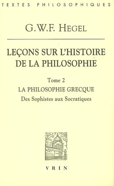 Leçons sur l'histoire de la philosophie. Vol. 2. La philosophie grecque : des sophistes aux socratiques
