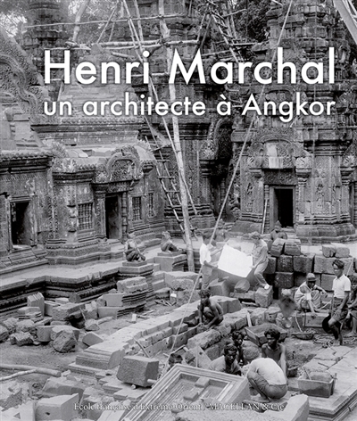 Henri Marchal : un architecte à Angkor : photographies et souvenirs 1905-1970