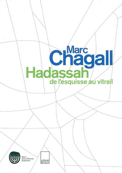 Marc Chagall, Hadassah : de l'esquisse au vitrail : exposition, Paris, Musée d'art et d'histoire du judaïsme, 30 avr.-15 sept. 2002