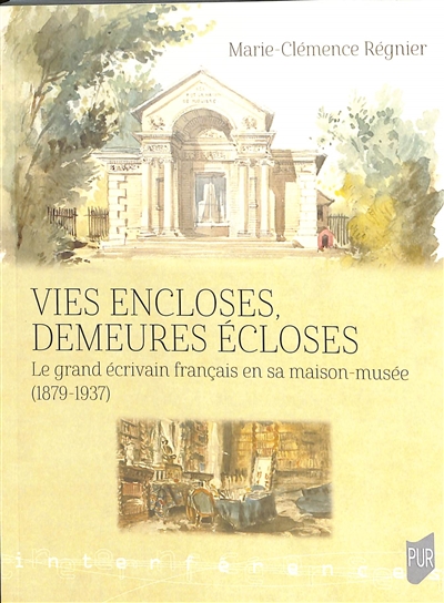 Vies encloses, demeures écloses : le grand écrivain français en sa maison-musée (1879-1937)