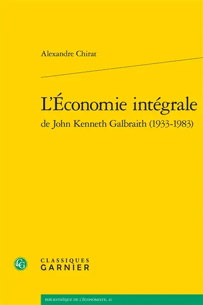 L'économie intégrale de John Kenneth Galbraith (1933-1983)