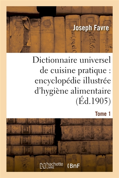 Dictionnaire universel de cuisine pratique : encyclopédie illustrée d'hygiène alimentaire. T. 1 : modification de l'homme par l'alimentation