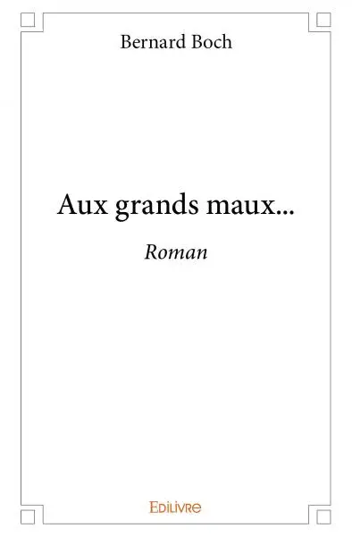 Aux grands maux... : Roman