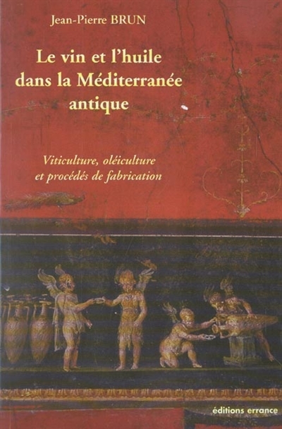 Le vin et l'huile dans la Méditerranée antique : viticulture, oléiculture et procédés de transformation
