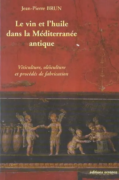 Le vin et l'huile dans la Méditerranée antique : viticulture, oléiculture et procédés de transformation