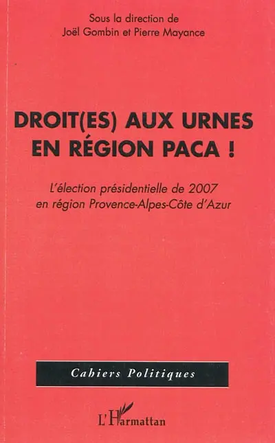 Droit(es) aux urnes en région PACA ! : l'élection présidentielle de 2007 en région Provence-Alpes-Côte d'Azur