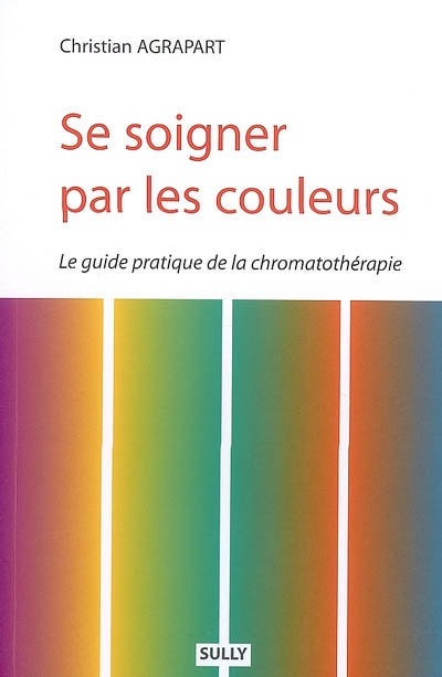Se soigner par les couleurs : le guide pratique de la chromatothérapie